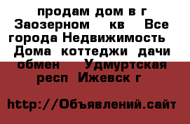 продам дом в г.Заозерном 49 кв. - Все города Недвижимость » Дома, коттеджи, дачи обмен   . Удмуртская респ.,Ижевск г.